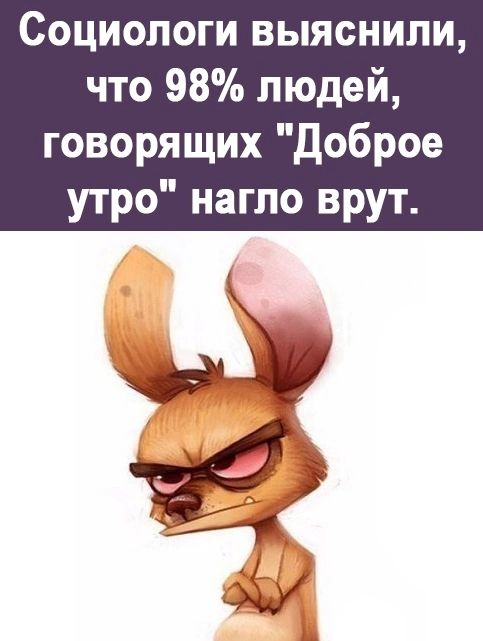 Социологи выяснили что 98 людей говорящих Доброе утро нагло врут