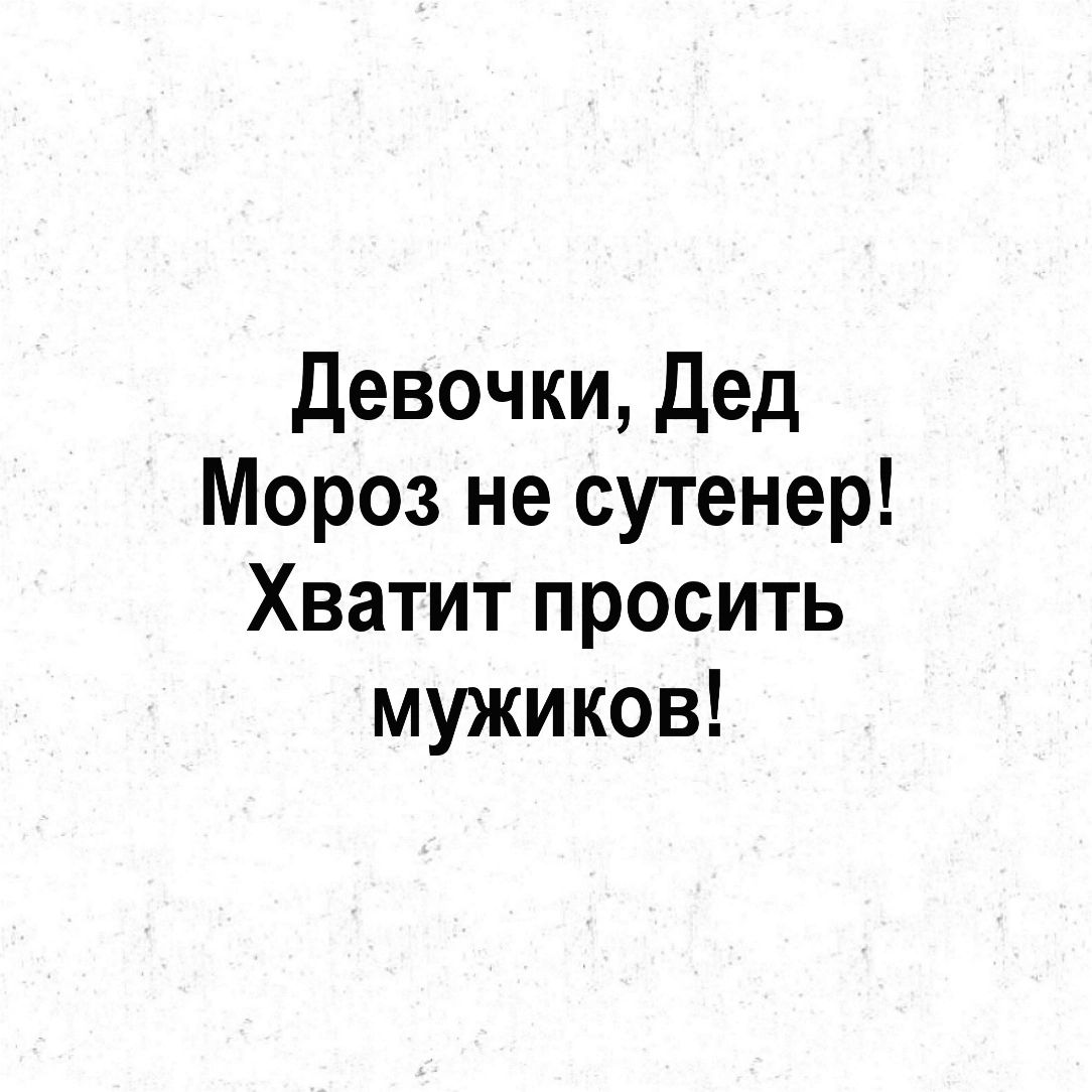 девочки дед Мороз не сутенер Хватит просить мужиков