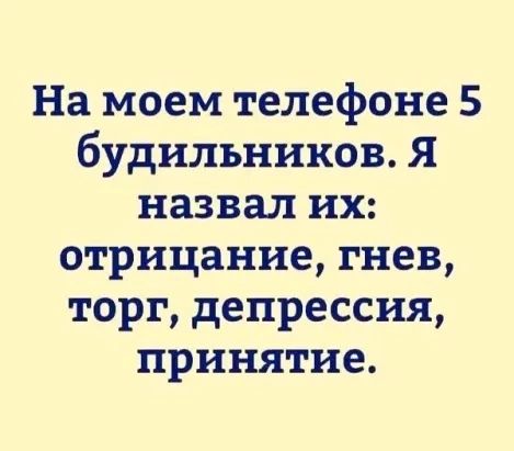 На моем телефоне 5 будильников Я назвал их отрицание гнев торг депрессия принятие