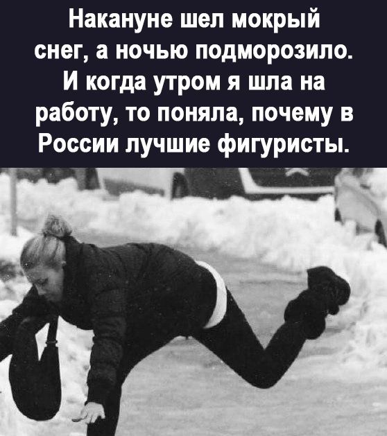 Накануне шел мокрый снег а ночью подморозило И когда утром я шла на работу то поняла почему в России лучшие фигуристы