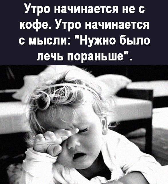 Утро начинается не с кофе Утро начинается мысли Нужно было лечь пораньше