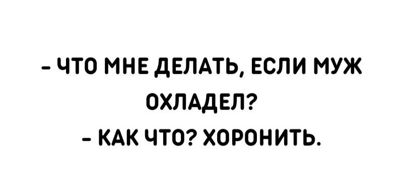 ЧТО МНЕ дЕПАТЬ ЕСЛИ МУЖ ОХЛАДЕЛ КАК ЧТО ХОРОНИТЬ