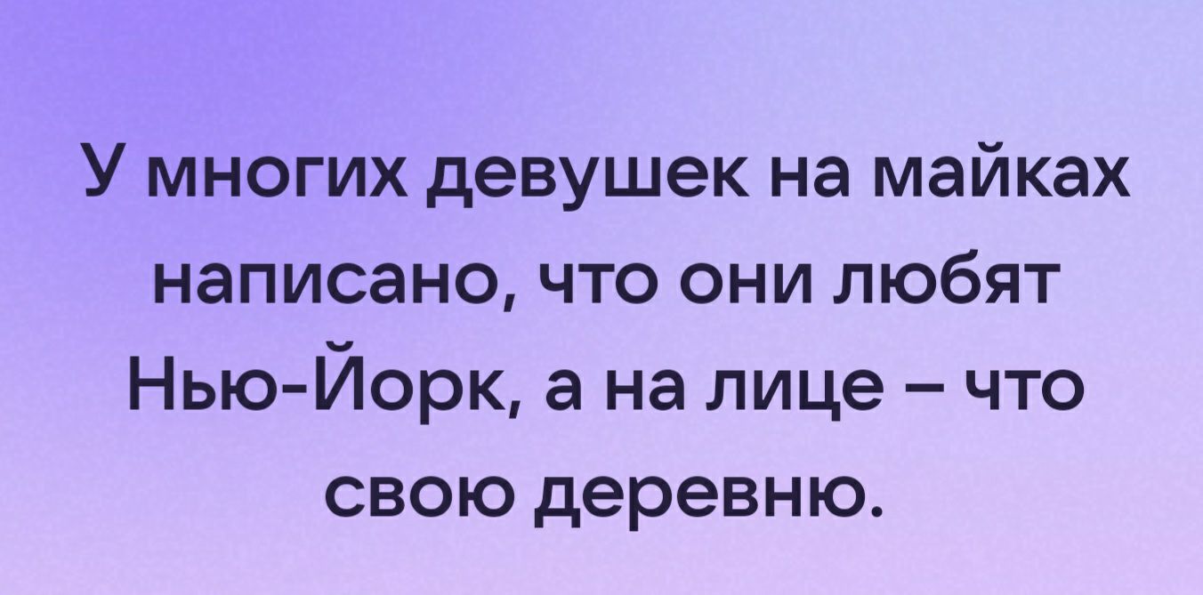 У многих девушек на майках написано что они любят Нью Йорк а на лице что свою деревню