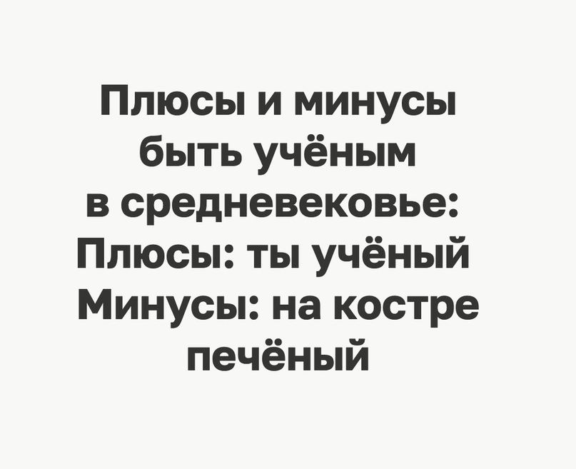 Плюсы и минусы быть учёным в средневековье Плюсы ты учёный Минусы на костре печёный