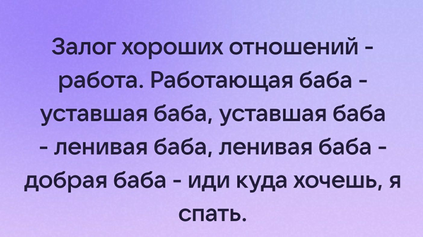 Залог хороших отношений работа Работающая баба уставшая баба уставшая баба ленивая баба ленивая баба добрая баба иди куда хочешь я СПаТЬ