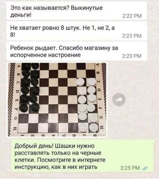 Это как называется Выкинутые ЛЕНЬГИ НЕ хваУает ровно 9 штук Не 1 не 2 а в Ребенок рыдает Спасибо магазину за исппрченмое настроение Добрый день Шашки нужно расставлять только на черные клетки Посмотрите в интернете инструкцию как в них играть 15
