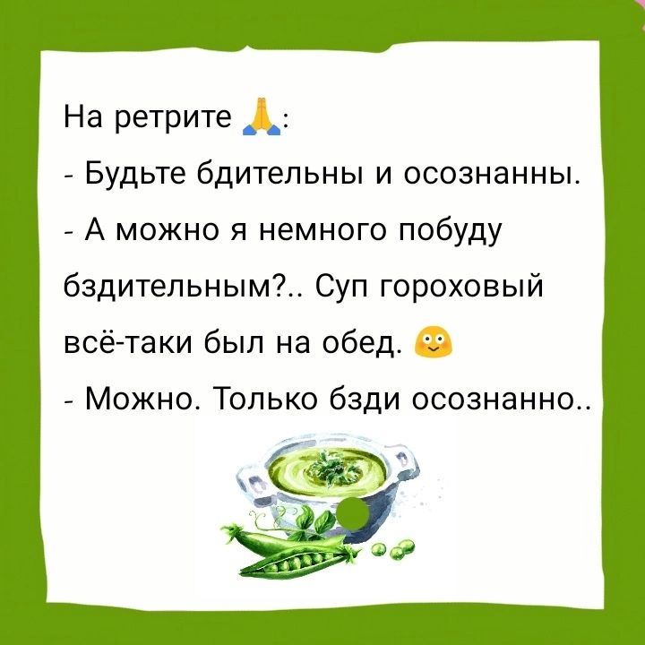 На ретрите Будьте бдительны и осознанны А можно я немного побуду бздитепьным Суп гороховый всётаки был на обед 7 Можно Только бзди осознанно