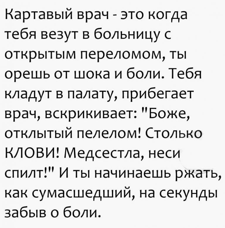 Картавый врач это когда тебя везут в больницу с открытым переломом ты орешь от шока и боли Тебя кладут в палату прибегает врач вскрикивает Боже отклытый пелелом Столько КЛОВИ Медсестла неси спилт И ты начинаешь ржать как сумасшедший на секунды забыв о боли