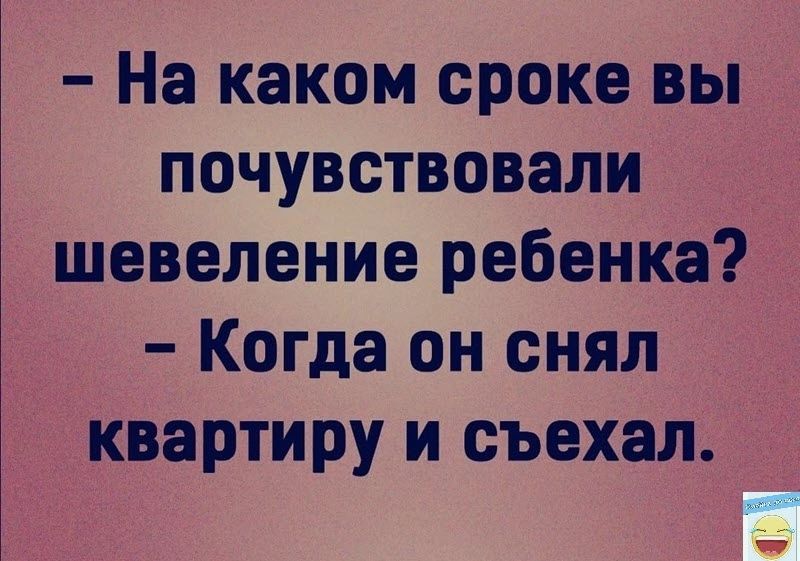 На каком сроке вы почувствовали шевеление ребенка Когда он снял квартиру и съехал