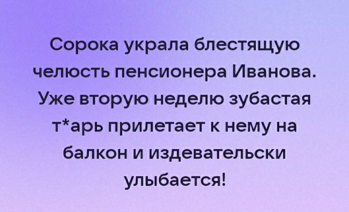 Сорока украла блестящую челюсть пенсионера Иванова Уже вторую неделю зубастая тарь прилетает к нему на балкон и издевательски улыбается