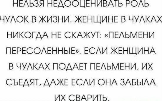 НЕАЬЗЯ НЕАООЦЕНИВАТЬ РОАЬ ЧУАОК В ЖИЗНИ ЖЕНЩИНЕ В ЧУАКА НИКОГДА НЕ СКАЖУТ ПЕЬМЕНИ ПЕРЕСОАЕННЫЕ ЕСАИ ЖЕНЩИНА В ЧУАКАХ ПОААЕТ ПЕАЬМЕНИ ИХ СЪЕАЯТ ДАЖЕ ЕСАИ ОНА ЗАБЫАА ИХ СВАРИТЬ