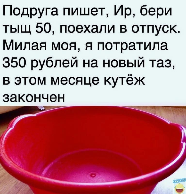 Подруга пишет Ир бери тыщ 50 поехали в отпуск Милая моя я потратила 350 рублей на новый таз в этом месяце кутёж закон5ен __