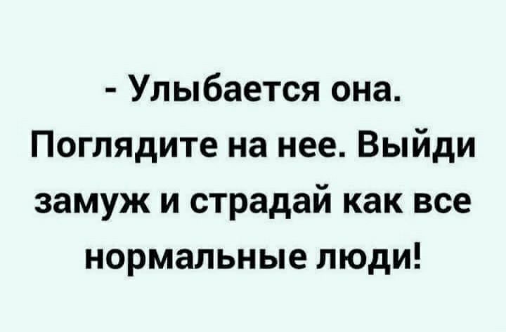 Улыбается она Поглядите на нее Выйди замуж и страдай как все нормальные люди