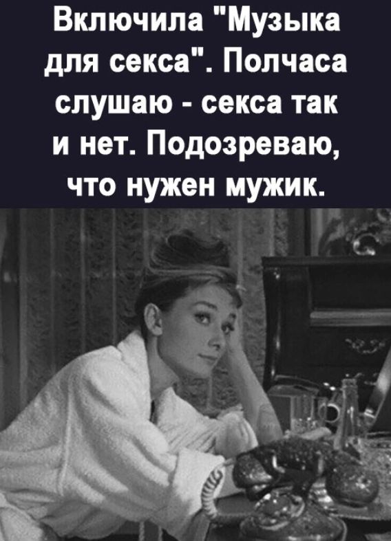 Включила Музыка для секса Полчаса слушаю секса так и нет Подозреваю что нужен мужик