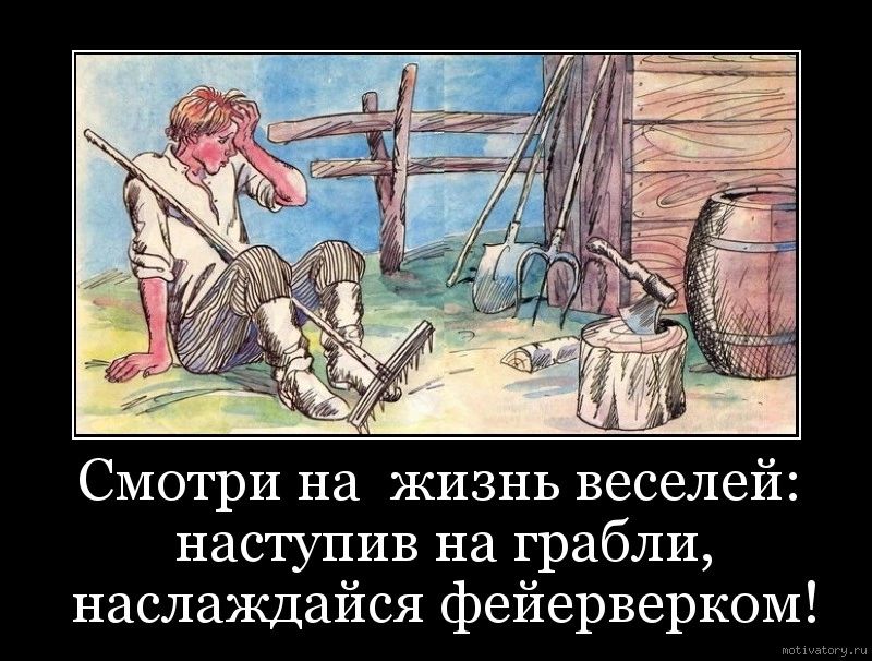 и Смотри на жизнь веселей наступив на грабли наслаждайся фейерверком