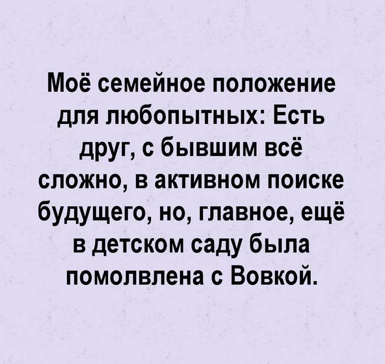 Моё семейное положение для любопытных Есть друг с бывшим всё сложно в активном поиске будущего но главное ещё в детском саду была помолвлена с Вовкой