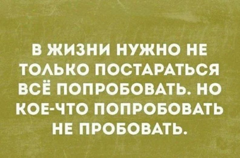в жизни нужно нв тоько ПОСТАРАТЬСЯ всЁ попрововпь но кое что попрововмь не прововпь