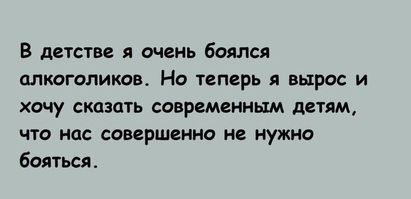 В детстве я очень боялся алкоголиков Но теперь я вырос и хочу сказать современным детям что нас совершенно не нужно Бояться