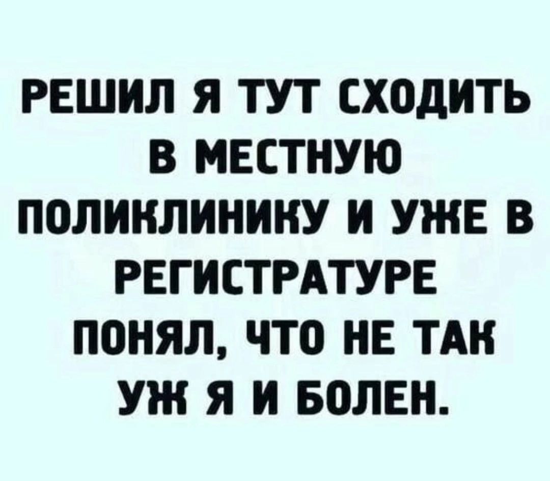 РЕШИЛ Я ТУТ ХОДИТЬ В МЕСТНУЮ ППЛИИЛИНИНУ И УЖЕ В РЕГИСТРАТУРЕ ПОНЯЛ ЧТО НЕ ТАК УЖ Я И БПЛЕИ