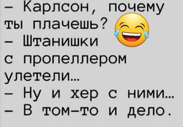 Карлсон почему ты плачешь Штанишки с пропеллером улетели Ну и хер с ними В томто и дело