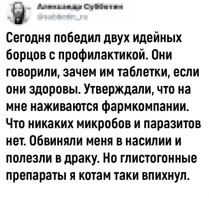 Мгц шСтН тч Сегодня победил двух идейных борцов с профилактикой Они говорили зачем им таблетки если они здоровы Утверждали что на мне наживаются фармкомпании Что никаких микробов и паразитов нет обвиняли меня в насилии и полезли в драку Но глистогонные препараты я котам таки впихнул