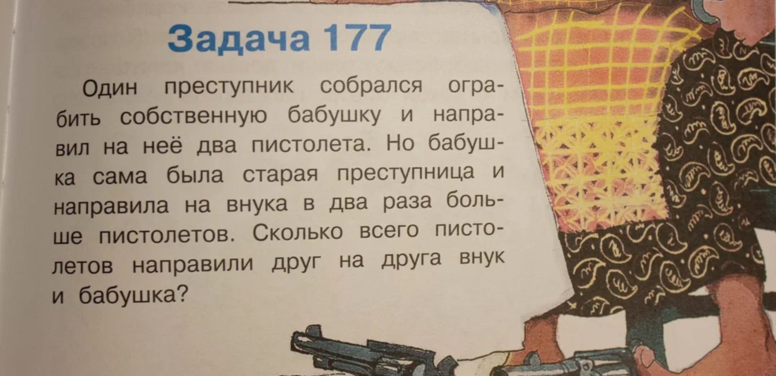 а у Задача 177 Один ПреСгупмик пвбсчвэиную бабушку и ната мл на нее пва пистипшб бабун _ ив има была ствпач щукипни и нпрмипв на внука дна гыы били ша пистолета Сколько нтв направили дру на друга и Бабушка