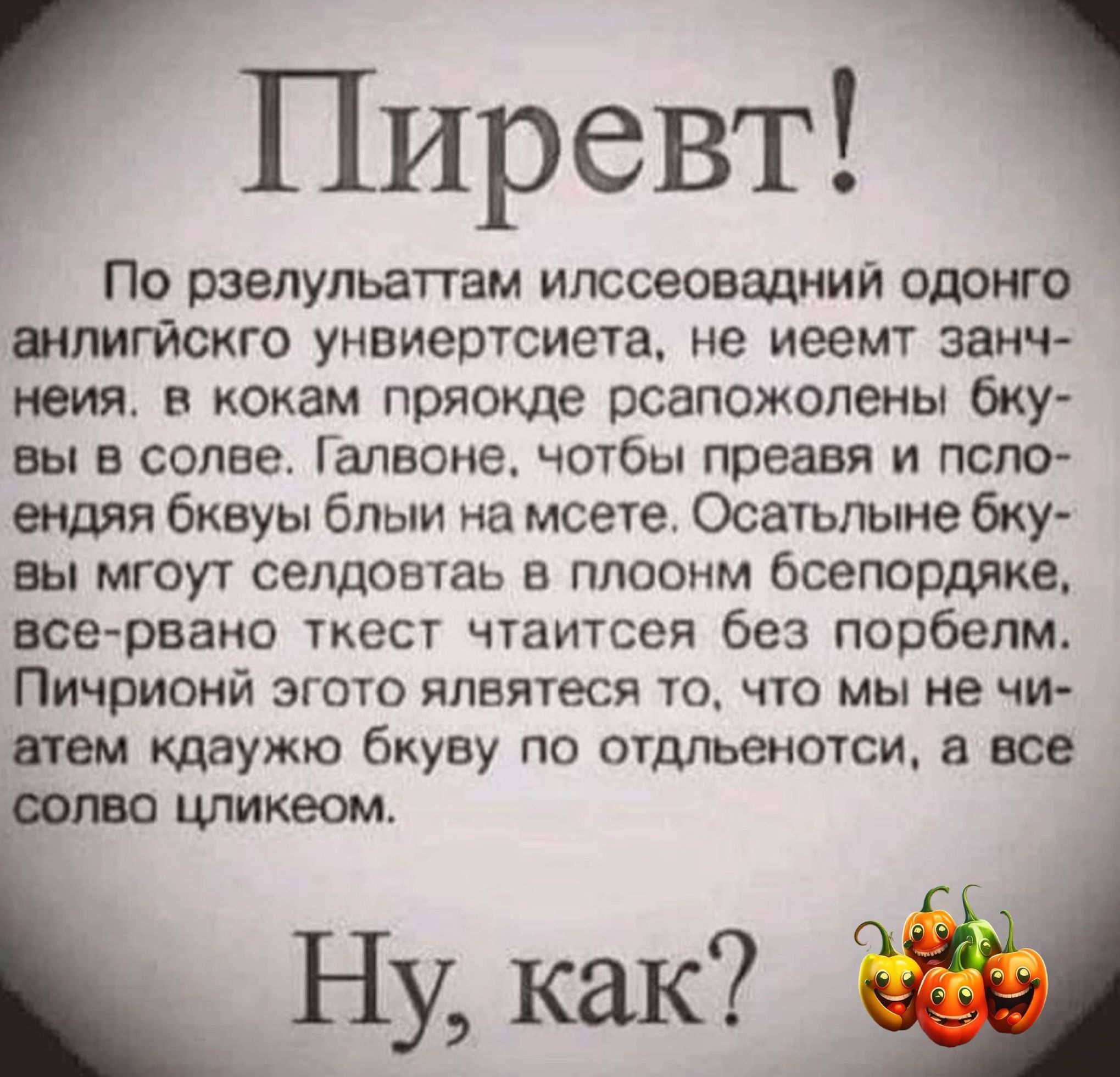 Пиревт По рзелульаттам илссеовадний одонго шлигйскго унвиертсиета не иеемт занч неия в кокам пряокде рсапожолены бку вы в солве Гапвоне чотбы преавя и попо ендяп бквуы блыи на мсете Осатьпыне бку вы мгоут селдовтаь в плоонм бсепордяке все рвано ткест чтаитсея без порбепм Пичрионй ЭГПТО япвятеся ТО ЧТО мы НЕ ЧИ іпем щаужю бкуву по огдльеиотси все цликеом Ну как