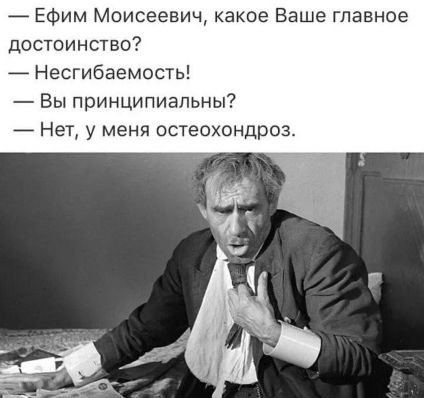 Ефим Моисеевич какое Ва е главное достоинство Несгибаемость Вы принципиальны Нет у меня остеохондроз