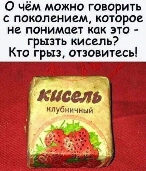 О чём можно говорить с поколением которое не понимает как это грызть кисель Кто грыз отзовитесь