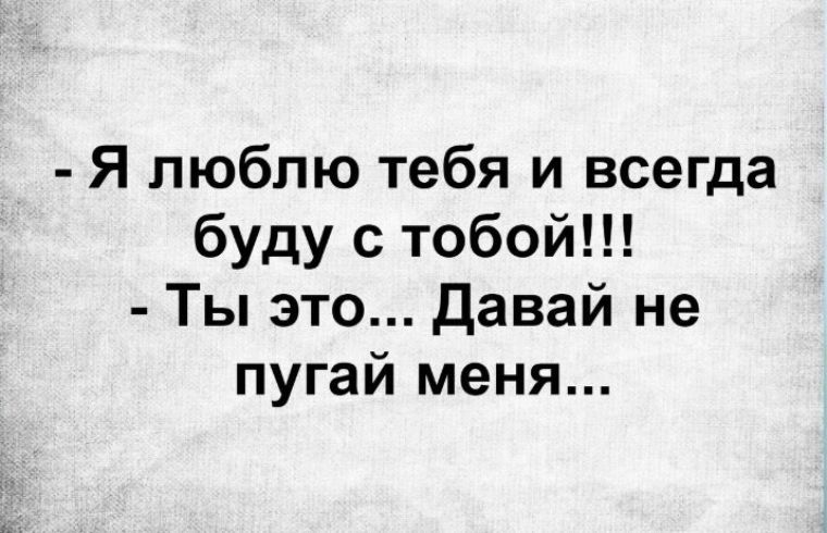 Я люблю тебя и всегда буду с тобой Ты это Давай не пугай меня