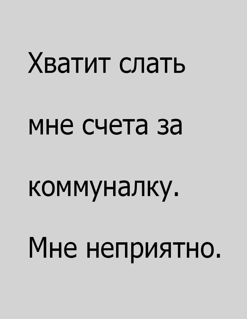 Хватит слать мне счета за коммуналку Мне неприятно