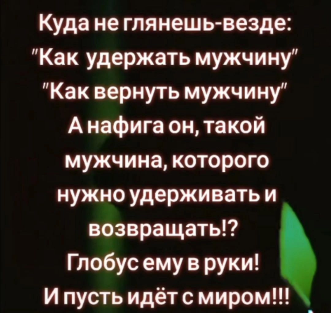 Куда не тянешь везде Как удержать мужчину Как вернуть мужчину А нафига он такой мужчина которого нужно удерживать и возвращать Глобус ему в руки И пусть идёт с миром _