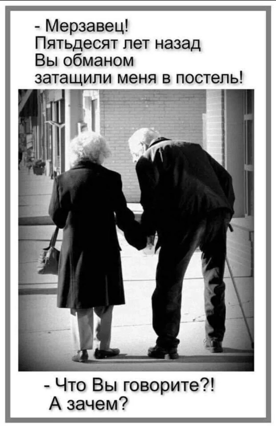Мерзавец Пятьдесят лет назад Вы обманом затащили МЕНЯ В ПОСТЕЛЬ Что Вы говорите А зачем