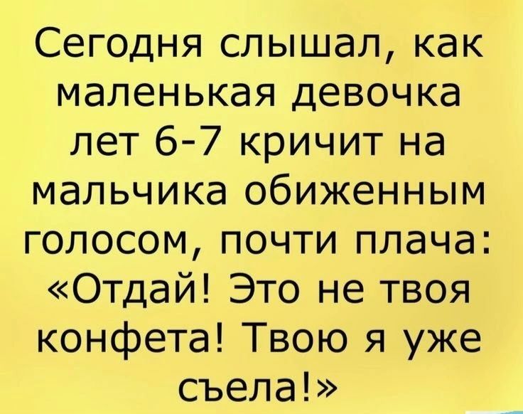 Сегодня слышал как маленькая девочка лет 6 7 кричит на мальчика обиженным голосом почти плача Отдай Это не твоя конфета Твою я уже съела