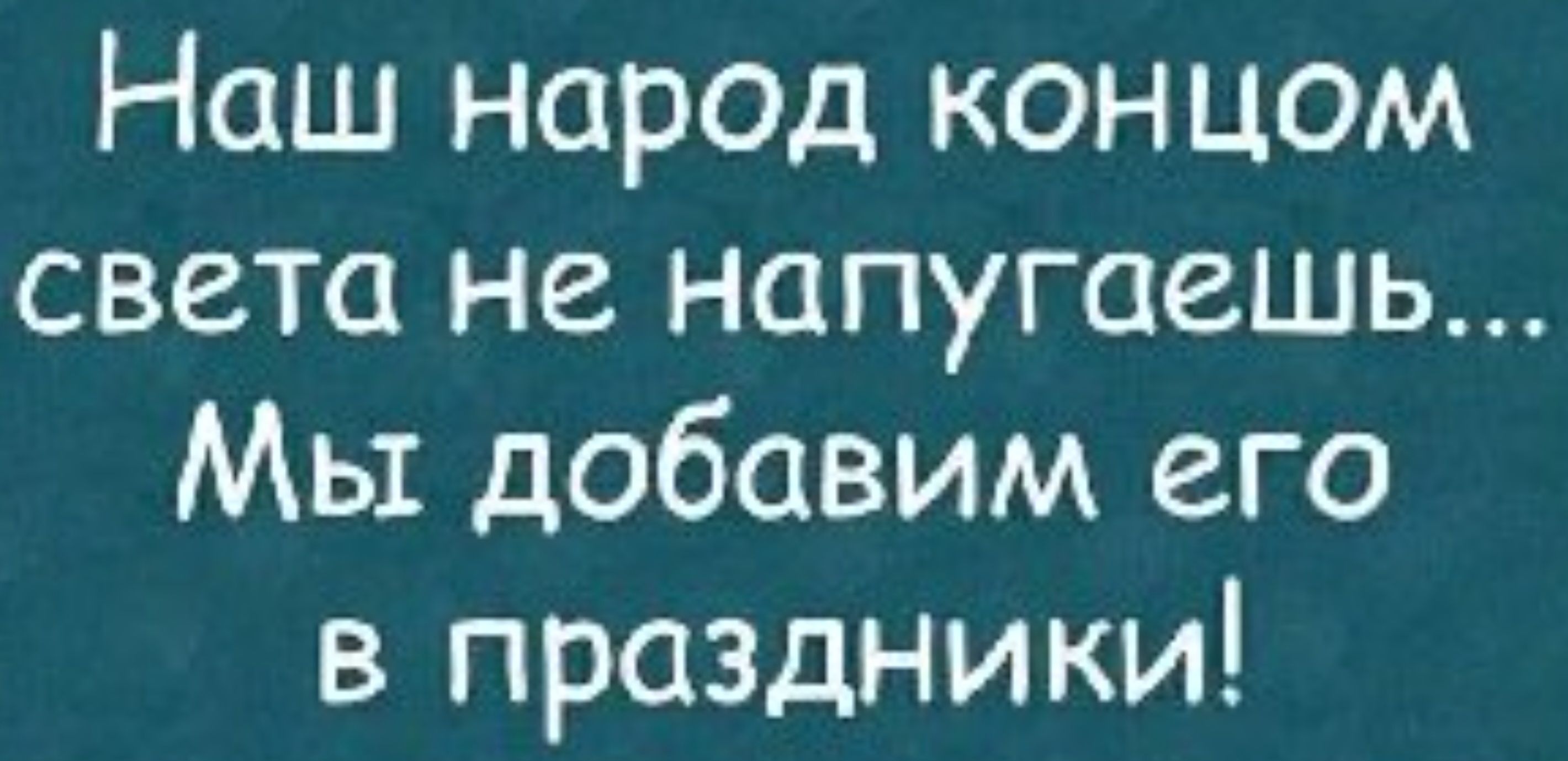 Наш народ концом света не напугаешь Мы добавим его в праздники