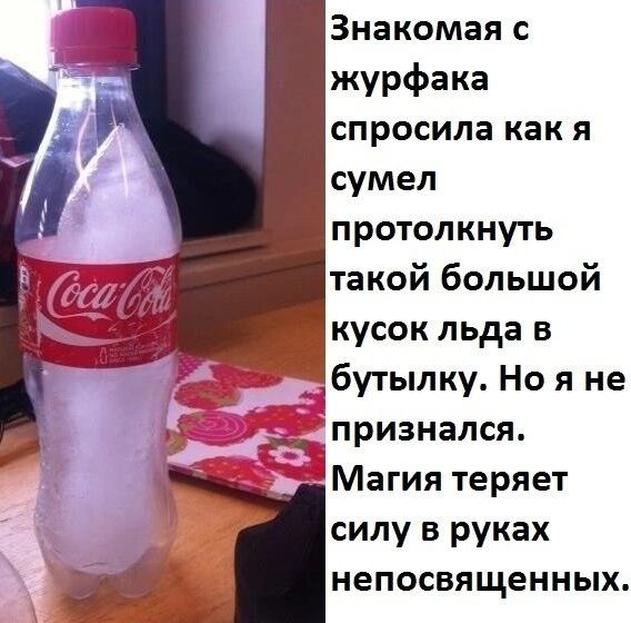 Знакомая с журфака спросила как я сумел протолкнуть такой большой кусок льда в бутылку Но я не Ё іПРИЗМЗЛСЯ Магия теряет силу в руках непосвященных