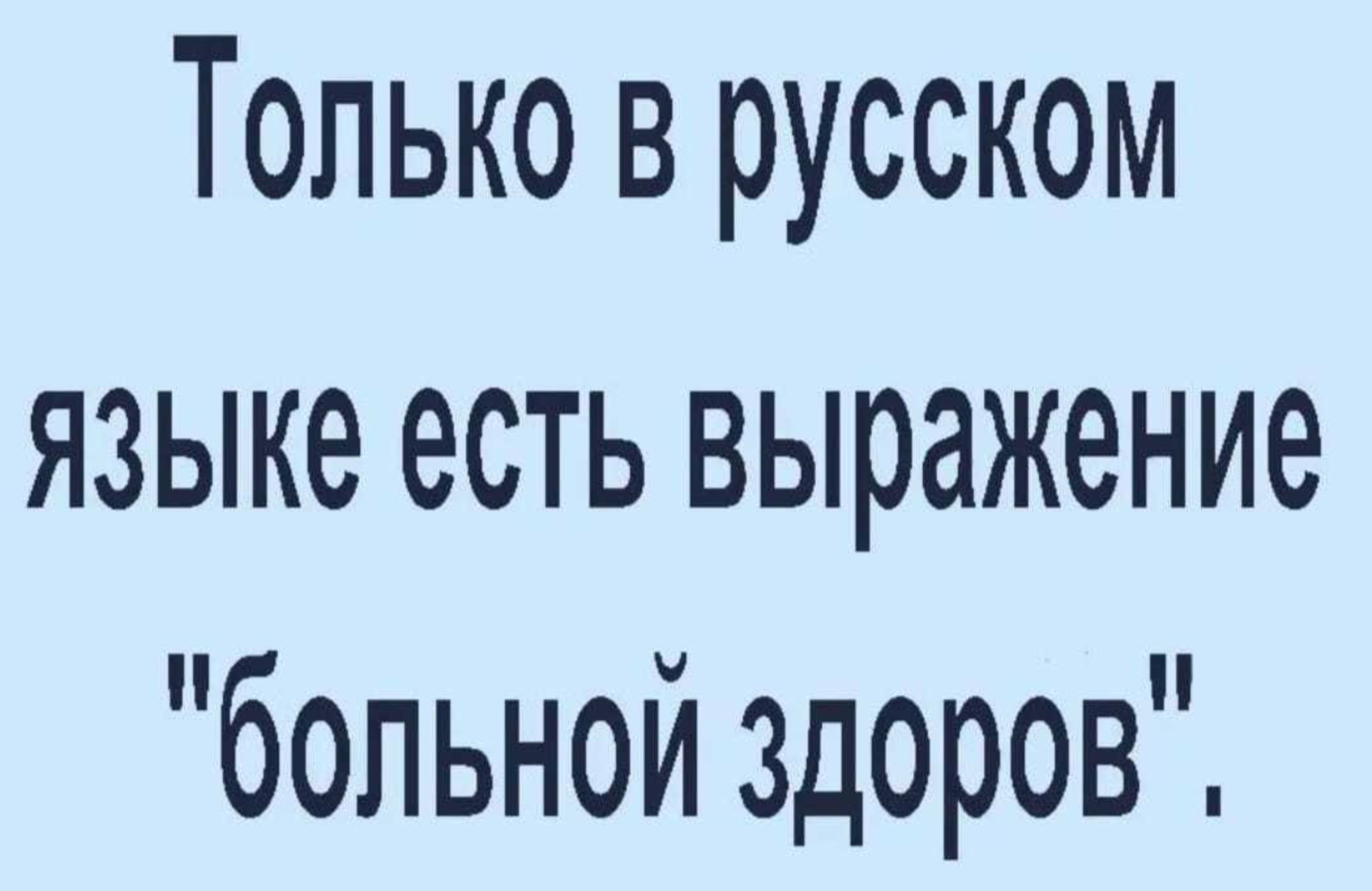Только в русском языке есть выражение больной здоров