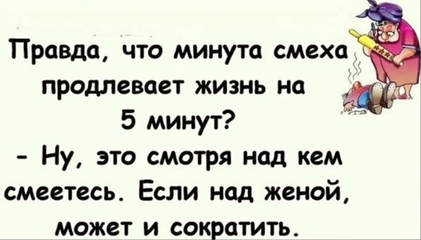 Правда что минута смеха продлевает жизнь на 5 минут Ну это смотря над кем смеетесь Если над женой может и сократить