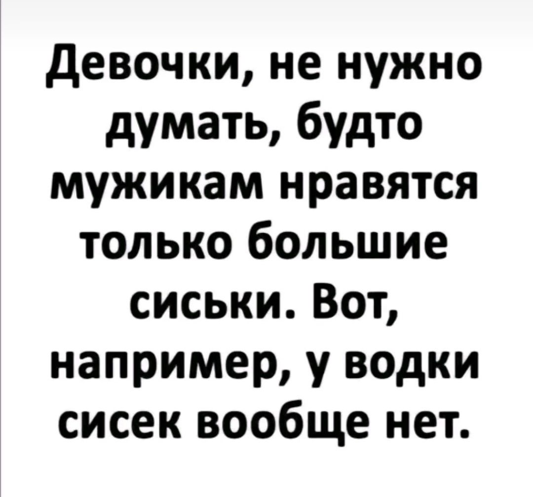 девочки не нужно думать будто мужикам нравятся только большие сиськи Вот например у водки сисек вообще нет