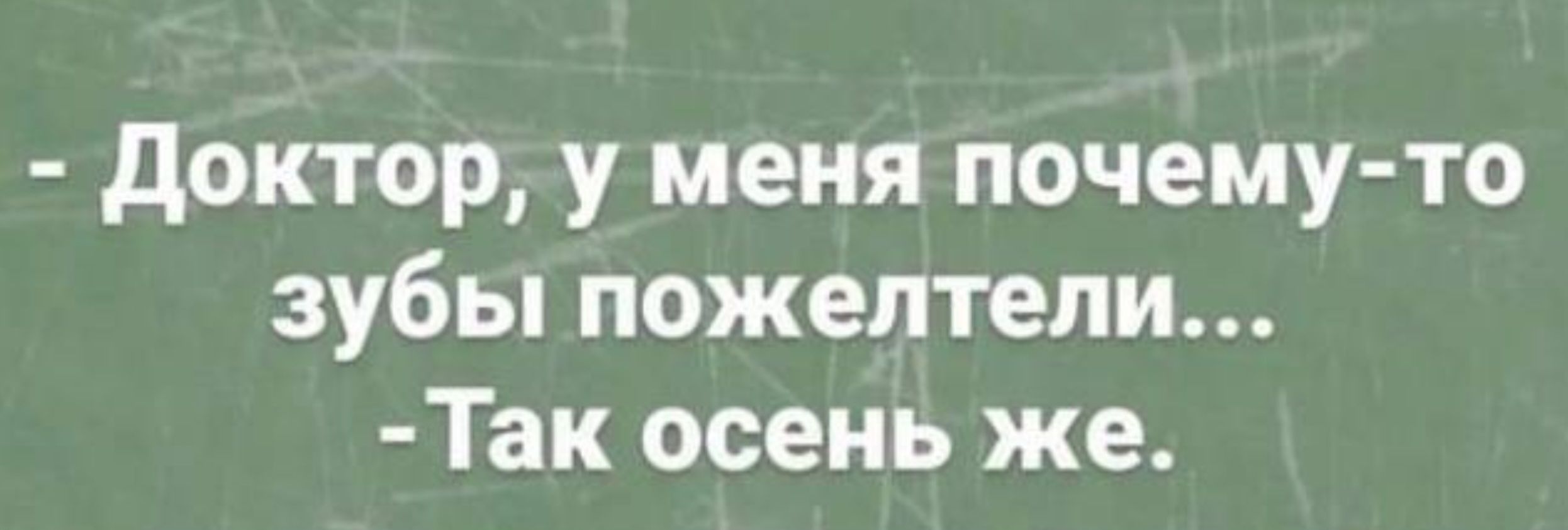 доктор у меня почему то зубы пожелтели Так осень же