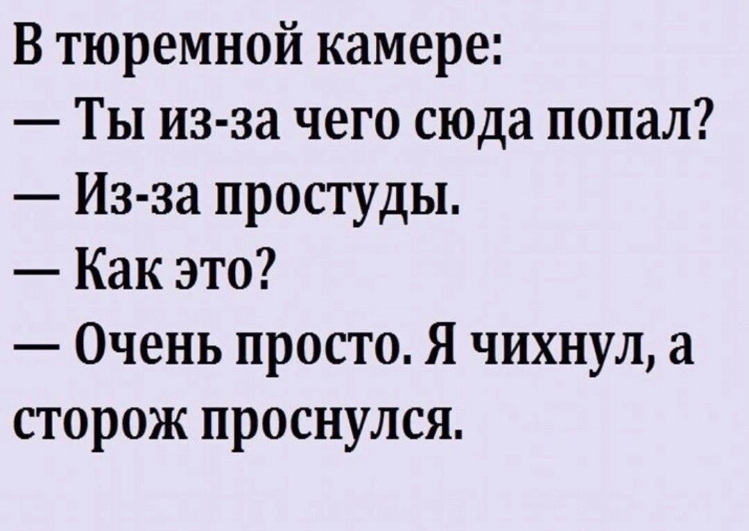 В тюремной камере Ты из за чего сюда попал Из за простуды Как это Очень просто Я чихнул а сторож проснулся