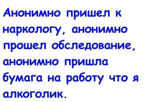 Анонимно пришел к наркологу анонимно прошел обследование анонимно пришла бумага на работу что алкоголик