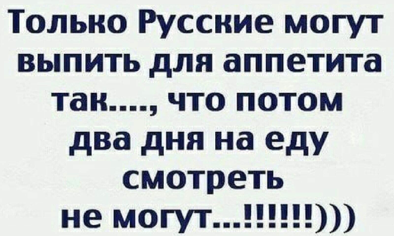 Тольно Руссние могут выпить для аппетита таи что потом два дня на еду смотреть не могут