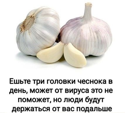 Ешьте три головки чеснока 3 день может от вируса это не поможет но люди будут держаться от вас подальше