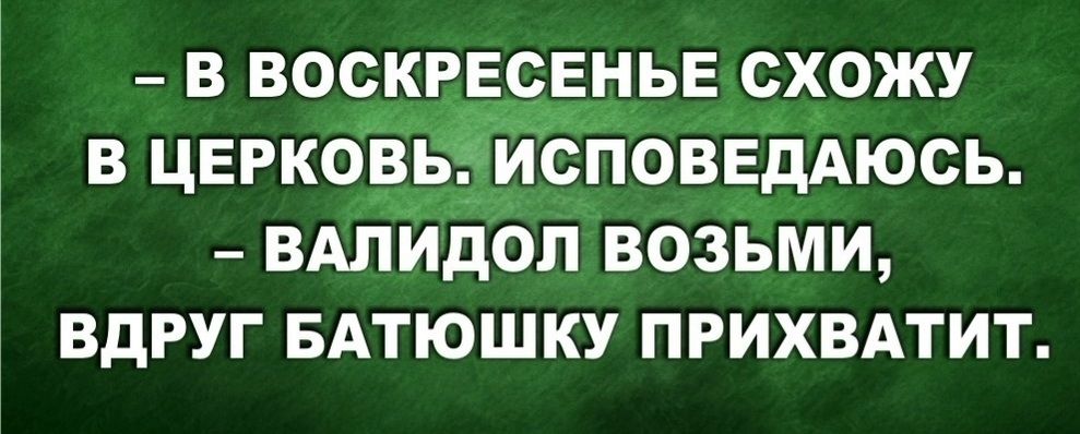 В ВОСКРЕСЕНЬЕ СХОЖУ В ЦЕРКОВЬЁЁЁОВЕДАЮСЬ ВАПЙДОП ВОЗЬМИ ВдРУГ БАТЮШКУ ПРИХВАТИТ