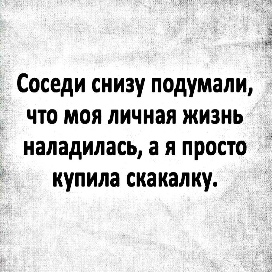 Соседи снизу подумали что моя личная жизнь наладилась а я просто купила скакалку