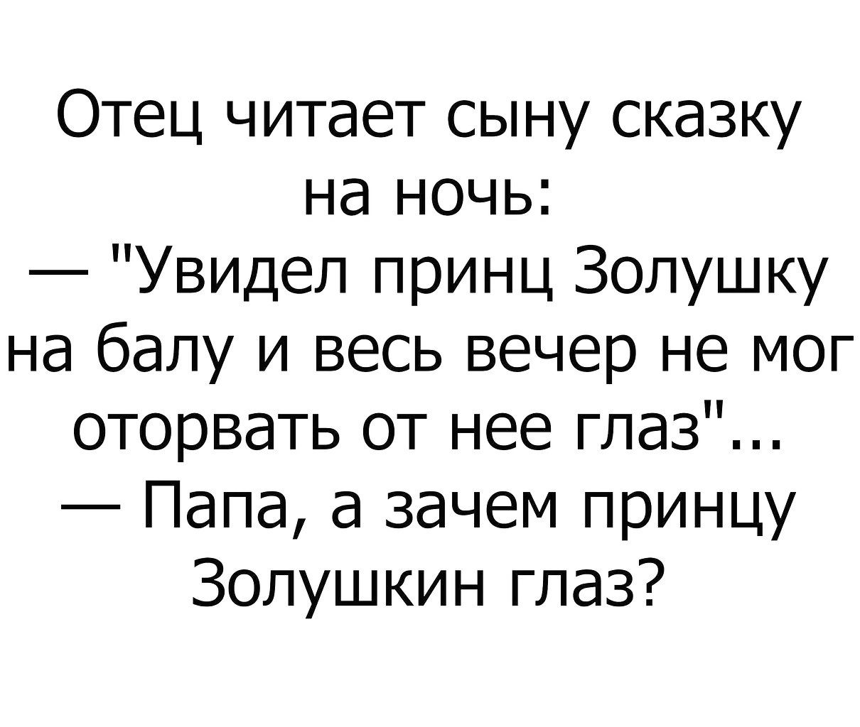 Отец читает сыну сказку на ночь Увидел принц Золушку на балу и весь вечер не мог оторвать от нее глаз Папа а зачем принцу Золушкин глаз