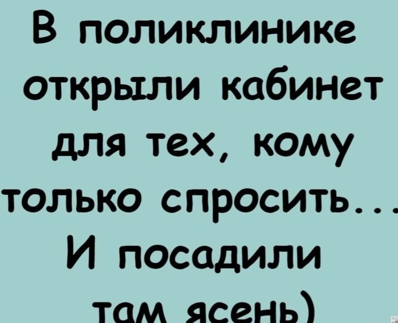В поликлинике открыли кабинет для тех кому только спросить И посадили там ясены