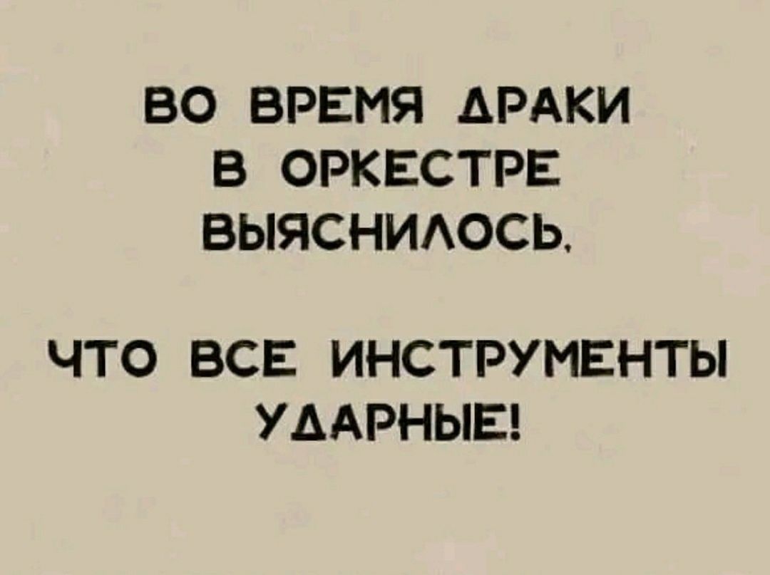 ВО ВРЕМЯ АРАКИ В ОРКЕСТРЕ ВЫЯСНИАОСЬ ЧТО ВСЕ ИНСТРУМЕНТЫ УДАРНЫЕ