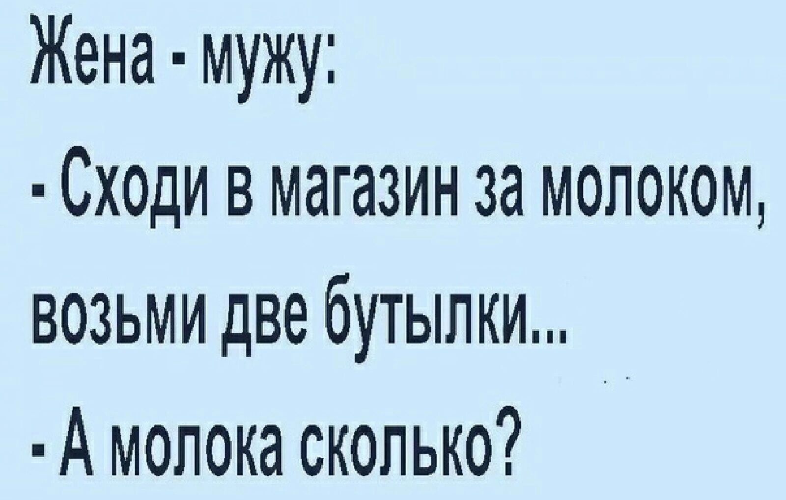 Жена мужу Сходи в магазин за мопоком возьми две бутылки А молока сколько